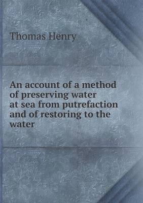 An account of a method of preserving water at sea from putrefaction and of restoring to the water