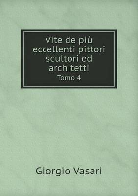 Vite de piu eccellenti pittori scultori ed architetti Tomo 4