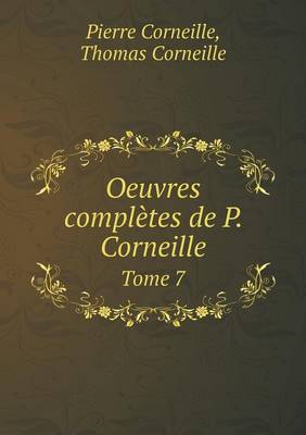 Oeuvres completes de P. Corneille Tome 7