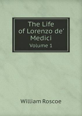 The Life of Lorenzo de' Medici Volume 1