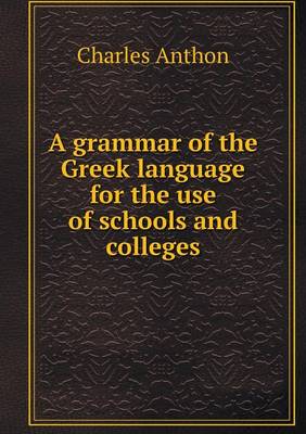 A grammar of the Greek language for the use of schools and colleges