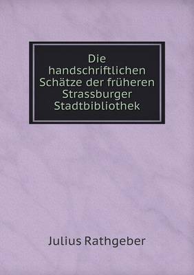 Die handschriftlichen Schatze der fruheren Strassburger Stadtbibliothek