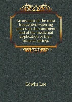 An account of the most frequented watering places on the continent and of the medicinal application of their mineral springs