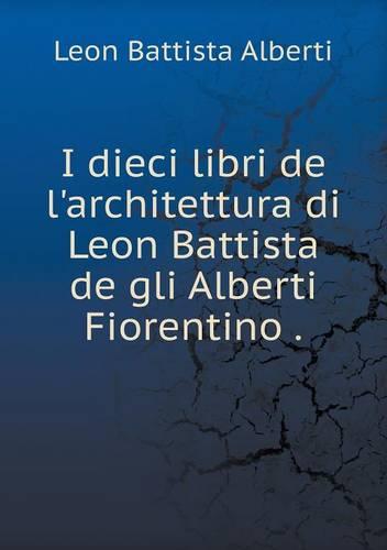 I dieci libri de l'architettura di Leon Battista de gli Alberti Fiorentino