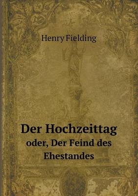 Der Hochzeittag oder, Der Feind des Ehestandes