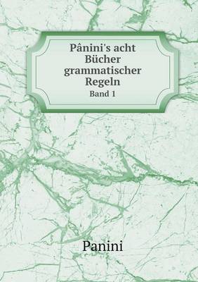 Panini's acht Bucher grammatischer Regeln Band 1