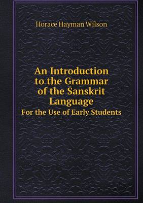 An Introduction to the Grammar of the Sanskrit Language For the Use of Early Students