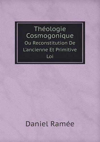 Theologie Cosmogonique Ou Reconstitution De L'ancienne Et Primitive Loi