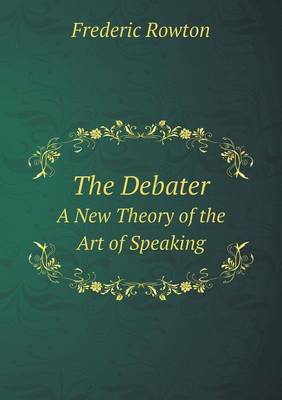The Debater A New Theory of the Art of Speaking