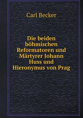 Die beiden boehmischen Reformatoren und Martyrer Johann Huss und Hieronymus von Prag
