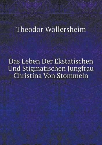 Das Leben Der Ekstatischen Und Stigmatischen Jungfrau Christina Von Stommeln
