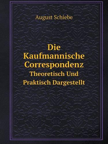 Die Kaufmannische Correspondenz Theoretisch Und Praktisch Dargestellt