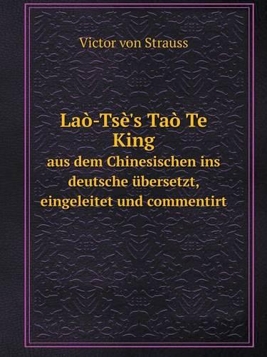 Lao-Tse's Tao Te King aus dem Chinesischen ins deutsche ubersetzt, eingeleitet und commentirt