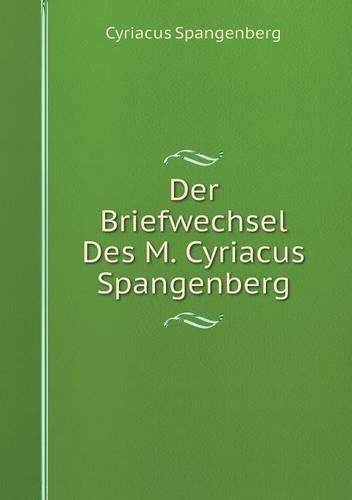 Der Briefwechsel Des M. Cyriacus Spangenberg
