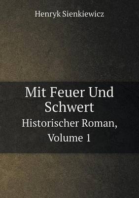 Mit Feuer Und Schwert Historischer Roman, Volume 1