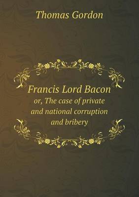 Francis Lord Bacon or, The case of private and national corruption and bribery