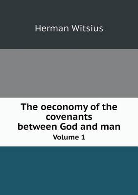 The oeconomy of the covenants between God and man Volume 1