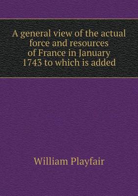 A general view of the actual force and resources of France in January 1743 to which is added