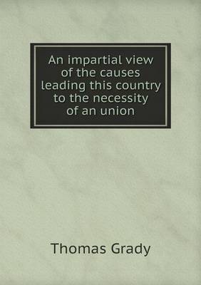 An impartial view of the causes leading this country to the necessity of an union
