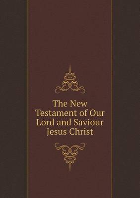 The New Testament of Our Lord and Saviour Jesus Christ