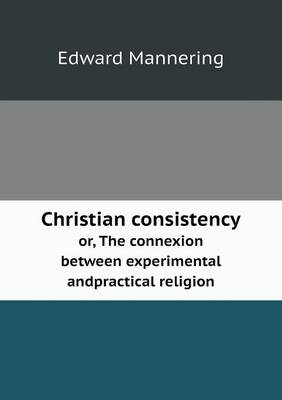 Christian consistency or, The connexion between experimental andpractical religion