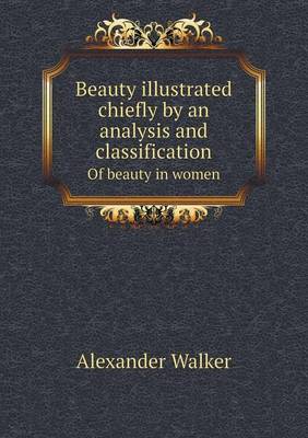 Beauty illustrated chiefly by an analysis and classification Of beauty in women