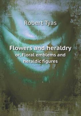 Flowers and heraldry or, Floral emblems and heraldic figures