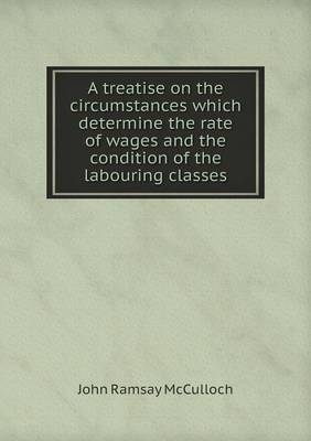 A treatise on the circumstances which determine the rate of wages and the condition of the labouring classes