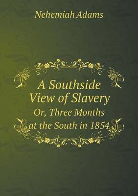A Southside View of Slavery Or, Three Months at the South in 1854