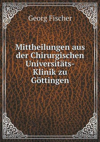 Mittheilungen aus der Chirurgischen Universitats-Klinik zu Goettingen