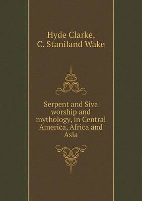 Serpent and Siva worship and mythology, in Central America, Africa and Asia