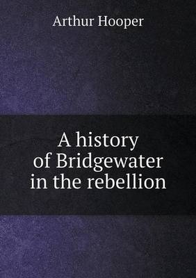 A history of Bridgewater in the rebellion