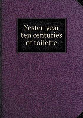 Yester-year ten centuries of toilette
