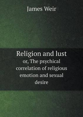 Religion and lust or, The psychical correlation of religious emotion and sexual desire