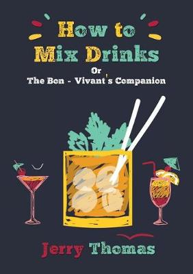 How to Mix Drinks Or, the Bon-Vivant's Companion