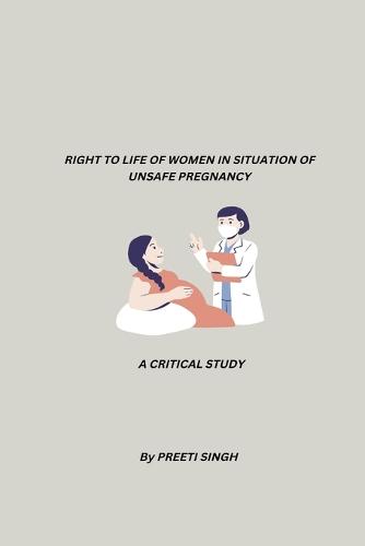 Right to Life of Woman in Situation of Unsafe Pregnancy A Critical Study