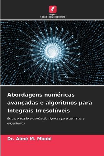 Abordagens numéricas avançadas e algoritmos para Integrais Irresolúveis