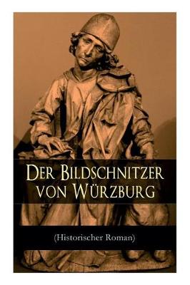 Der Bildschnitzer von Würzburg (Historischer Roman)