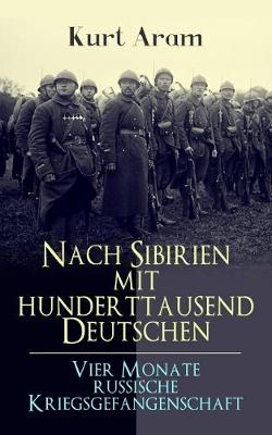 Nach Sibirien mit hunderttausend Deutschen - Vier Monate russische Kriegsgefangenschaft