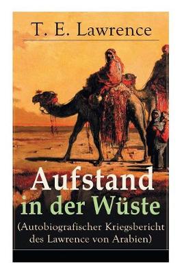 Aufstand in der Wuste (Autobiografischer Kriegsbericht des Lawrence von Arabien)