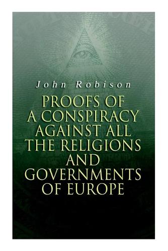 Proofs of a Conspiracy against all the Religions and Governments of Europe