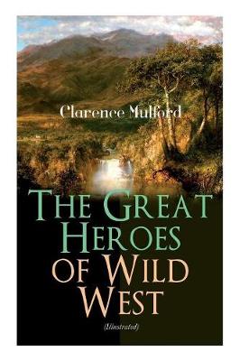 The Great Heroes of Wild West (Illustrated)