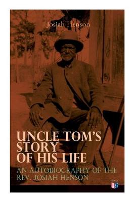 Uncle Tom's Story of His Life: An Autobiography of the Rev. Josiah Henson