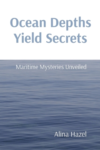 Ocean Depths Yield Secrets Maritime Mysteries Unveiled