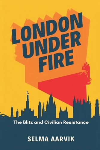 London Under Fire: The Blitz and Civilian Resistance