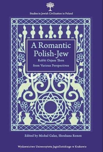 A Romantic Polish–Jew – Rabbi Ozjasz Thon from Various Perspectives