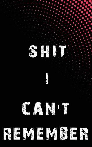 Shit I Can't Remember