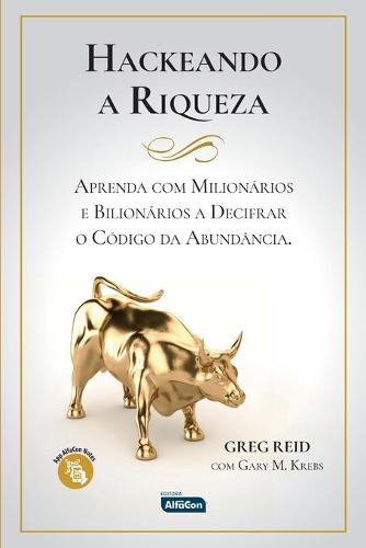Hackeando a Riqueza - Aprenda como Milhonarios e Bilhonarios a Decifrar o Codigo da Abundancia
