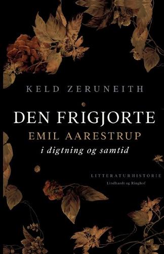 Den frigjorte. Emil Aarestrup i digtning og samtid