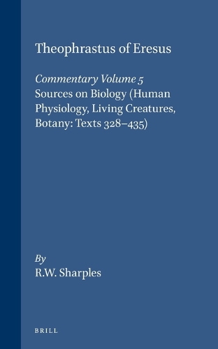 Theophrastus of Eresus, Commentary Volume 5: Sources on Biology (Human Physiology, Living Creatures, Botany: Texts 328-435)